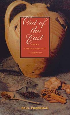 Out of the East: Spices and the Medieval Imagination - Freedman, Paul, Professor