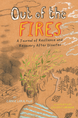 Out of the Fires: A Journal of Resilience and Recovery After Disaster - Lara, Carrie