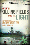 Out of the Killing Fields Into the Light: Inspirational Interviews with Mormon Converts from Cambodia