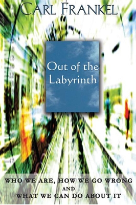 Out of the Labyrinth: Who We Are, How We Go Wrong and What We Can Do about It - Frankel, Carl