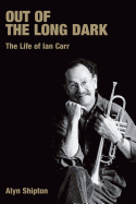 Out of the Long Dark: The Life of Ian Carr