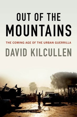 Out of the Mountains: The Coming Age of the Urban Guerrilla - Kilcullen, David, President