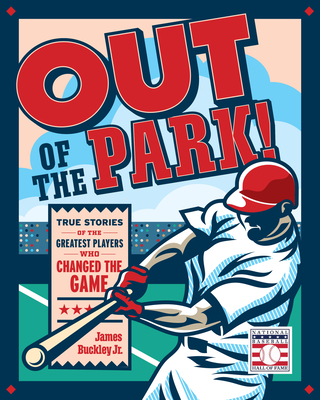 Out of the Park!: True Stories of the Greatest Players Who Changed the Game - Buckley Jr, James