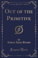 Out of the Primitive (Classic Reprint)