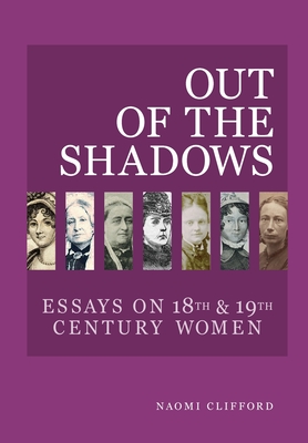 Out of the Shadows: Essays on 18th and 19th Century Women - Clifford, Naomi