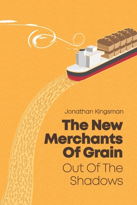 Out of the Shadows: The New Merchants of Grain - Kingsman, Jonathan Charles