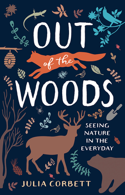 Out of the Woods: Seeing Nature in the Everyday - Corbett, Julia