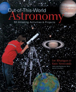 Out-Of-This-World Astronomy: 50 Amazing Activities & Projects