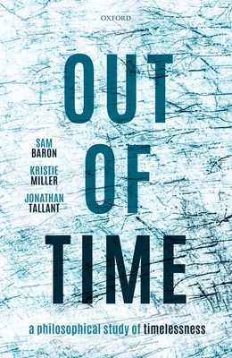 Out of Time: A Philosophical Study of Timelessness - Baron, Samuel, and Miller, Kristie, and Tallant, Jonathan