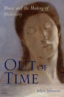 Out of Time: Music and the Making of Modernity - Johnson, Julian