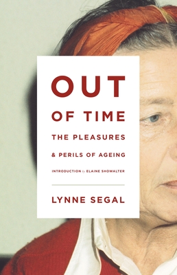 Out of Time: The Pleasures and the Perils of Ageing - Segal, Lynne, and Showalter, Elaine