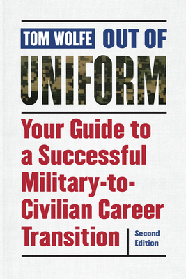 Out of Uniform: Your Guide to a Successful Military-To-Civilian Career Transition - Wolfe, Tom