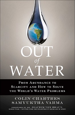 Out of Water: From Abundance to Scarcity and How to Solve the World's Water Problems - Chartres, Colin, and Varma, Samyuktha