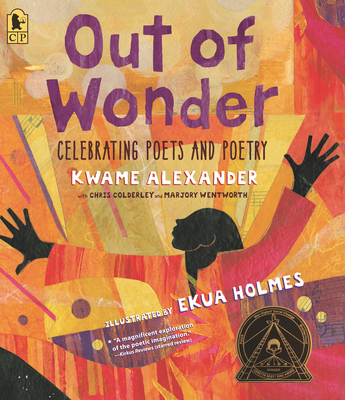 Out of Wonder: Celebrating Poets and Poetry - Alexander, Kwame, and Colderley, Chris, and Wentworth, Marjory
