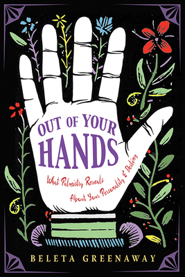 Out of Your Hands: What Palmistry Reveals about Your Personality and Destiny - Greenaway, Beleta