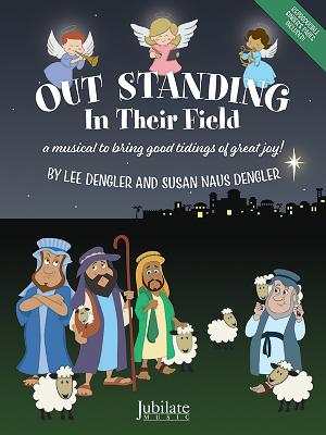 Out Standing in Their Field: A Musical to Bring Good Tidings of Great Joy (Director's Score), Score - Dengler, Lee (Composer), and Dengler, Susan Naus (Composer)
