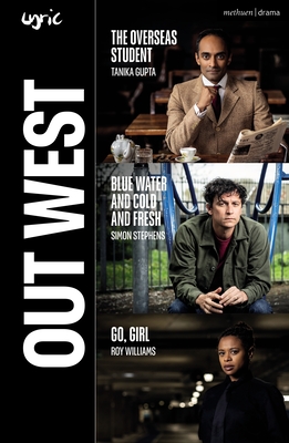 Out West: The Overseas Student; Blue Water and Cold and Fresh; Go, Girl - Williams, Roy, and Gupta, Tanika, and Stephens, Simon