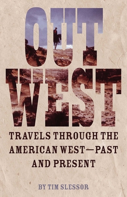 Out West: Travels Through the American West - Past and Present - Slessor, Tim
