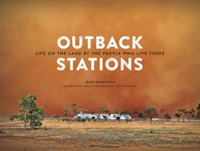 Outback Stations: Life on the Land By the People Who Live There - McIntosh, Daniel