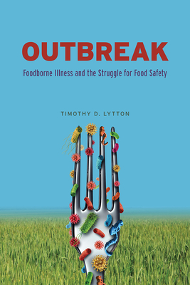 Outbreak: Foodborne Illness and the Struggle for Food Safety - Lytton, Timothy D