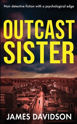 Outcast Sister: Noir detective fiction with a psychological edge - Davidson, James