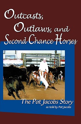 Outcasts, Outlaws, and Second Chance Horses: The Pat Jacobs Story - McGuane, Tom (Introduction by), and Jacobs, Pat