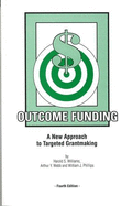 Outcome Funding: A New Approach to Targeted Grantmaking - Williams, Harold S, and Phillips, William Y, and Webb, Arthur Y
