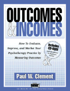 Outcomes and Incomes: How to Evaluate, Improve, and Market Your Psychotherapy Practice by Measuring Outcomes
