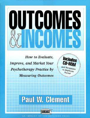 Outcomes and Incomes: How to Evaluate, Improve, and Market Your Psychotherapy Practice by Measuring Outcomes - Clement, Paul W, PhD