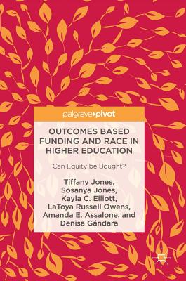 Outcomes Based Funding and Race in Higher Education: Can Equity Be Bought? - Jones, Tiffany, and Jones, Sosanya, and Elliott, Kayla C