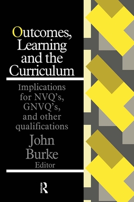 Outcomes, Learning And The Curriculum: Implications For Nvqs, Gnvqs And Other Qualifications - Burke, John (Editor)