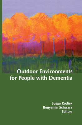 Outdoor Environments for People with Dementia - Rodiek, Susan (Editor), and Schwarz, Benyamin, Dr. (Editor)