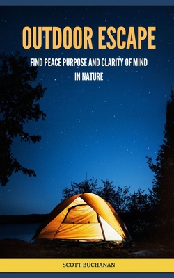 Outdoor Escape: Find Peace, Purpose and Clarity of Mind in Nature - Buchanan, Scott