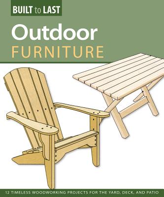 Outdoor Furniture (Built to Last): 14 Timeless Woodworking Projects for the Yard, Deck, and Patio - Skills Institute Press