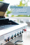 Outdoor Gas Griddle Cookbook Bible: 2 Books in 1: Grill Meat and Discover how to Cook 200Mouth-Watering Pork, Lamb, Turkey Recipes from Beginners To Advanced