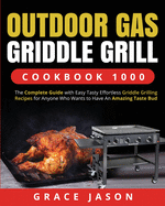Outdoor Gas Griddle Grill Cookbook 1000: The Complete Guide with Easy Tasty Effortless Griddle Grilling Recipes for Anyone Who Wants to Have An Amazing Taste Bud