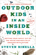 Outdoor Kids in an Inside World: Getting Your Family Out of the House and Radically Engaged with Nature