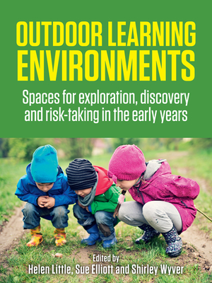 Outdoor Learning Environments: Spaces for exploration, discovery and risk-taking in the early years - Elliott, Sue (Editor)