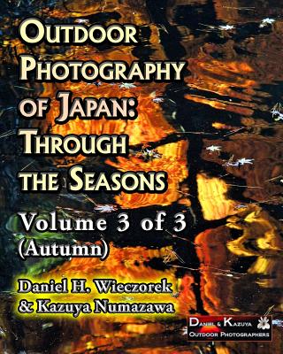 Outdoor Photography of Japan: Through the Seasons - Volume 3 of 3 (Autumn) - Numazawa, Kazuya, and Wieczorek, Daniel H