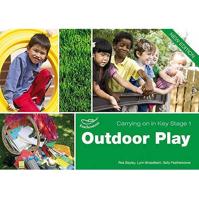 Outdoor Play: Providing Continuity in Purposeful Play and Exploration - Featherstone, Sally, and Broadbent, Lynn, and Bayley, Ros