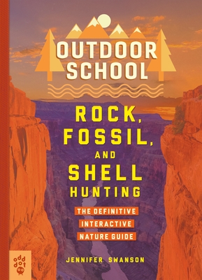Outdoor School: Rock, Fossil, and Shell Hunting: The Definitive Interactive Nature Guide - Swanson, Jennifer