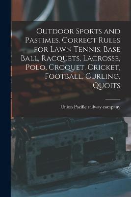 Outdoor Sports and Pastimes. Correct Rules for Lawn Tennis, Base Ball, Racquets, Lacrosse, Polo, Croquet, Cricket, Football, Curling, Quoits - Union Pacific Railway Company (Creator)