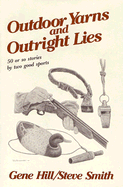 Outdoor Yarns and Outright Lies: 50 or So Stories by Two Good Sports - Hill, Gene, and Smith, Steve