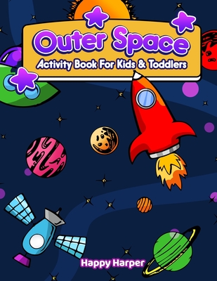 Outer Space Activity Book For Kids & Toddlers: A Fun And Easy Outer Space Activity Workbook Filled With Learning, Coloring, Mazes, Dot to Dot, Puzzles, Word Search, Vocabulary, Counting and More! - Harper, Happy