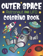 Outer Space Astronaut and UFO Coloring Book: With Funny Alien Sayings, Inspirational Space Quotes, Cool Rocket Ships, Moon Landing, Solar System Planets, Space Ice Cream and Animal Constellations