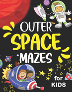 Outer Space Mazes for Kids: Fun And Educational Maze Activity Workbook For Children Ages 4-6, 6-8 Year Olds. Help The Astronaut Explore The Universe Through An Engaging Puzzles And Challenging Problem-Solving Games. Great Logic Puzzles for Clever Kids.