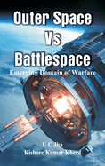 Outer Space Vs Battlespace: Emerging Domain of Warfare