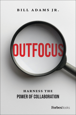 Outfocus: Harness the Power of Collaboration - Adams, Bill