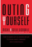 Outing Yourself: How to Come Out to Your Family,: Your Friends, and Your Coworkers