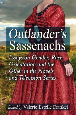 Outlander's Sassenachs: Essays on Gender, Race, Orientation and the Other in the Novels and Television Series - Frankel, Valerie Estelle (Editor)